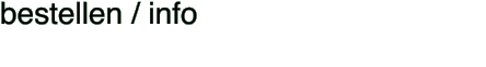 bestellen / info