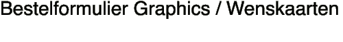 Bestelformulier Graphics / Wenskaarten