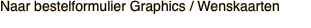 Naar bestelformulier Graphics / Wenskaarten